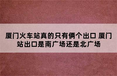 厦门火车站真的只有俩个出口 厦门站出口是南广场还是北广场